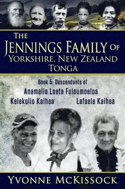Yvonne McKissock - Jennings Family of Yorkshire, New Zealand, Tonga Book 5: Descendants of Ana Malia Loata Folaumoeloa Kelekolio Kaihea Lafaele Kaihea, E-bok. Tillgänglighet: Lägg i varukorg