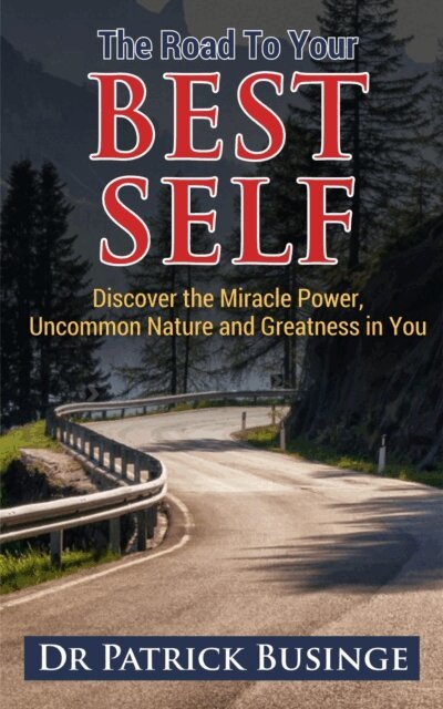Dr Patrick Businge - Road to Your Best Self: Discover the Miracle Power, Uncommon Nature and Greatness in You, E-bok