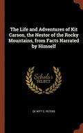 The Life and Adventures of Kit Carson, the Nestor of the Rocky Mountains, from Facts Narrated by Himself