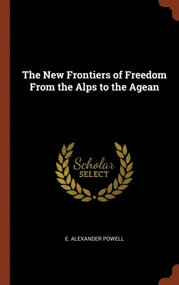 E Alexander Powell - New Frontiers of Freedom From the Alps to the Agean, Inbunden. Tillgänglighet: Lägg i varukorg