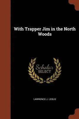 Lawrence J Leslie - With Trapper Jim in the North Woods, Häftad. Tillgänglighet: Lägg i varukorg