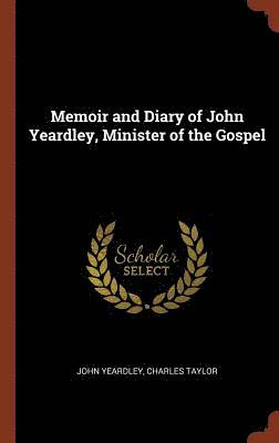 John Yeardley, Charles Taylor - Memoir and Diary of John Yeardley, Minister of the Gospel, Inbunden. Tillgänglighet: Lägg i varukorg