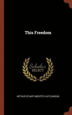 Arthur Stuart-Menteth Hutchinson - This Freedom, Inbunden