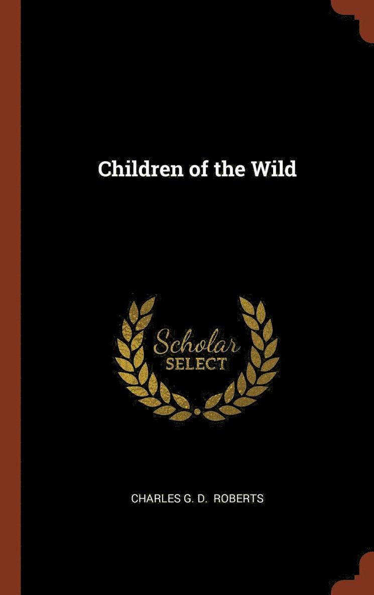 Charles G D Roberts - Children of the Wild, Inbunden