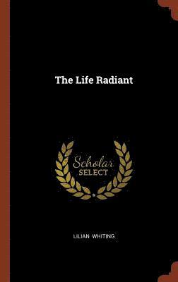 Lilian Whiting - Life Radiant, Inbunden