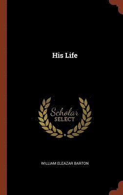 William Eleazar Barton - His Life, Inbunden