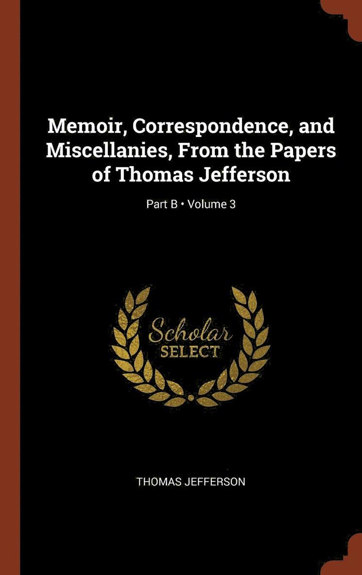 Thomas Jefferson - Memoir, Correspondence, and Miscellanies, From the Papers of Thomas Jefferson; Volume 3; Part B, Inbunden