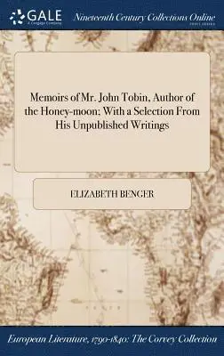 Elizabeth Benger - Memoirs of Mr. John Tobin, Author of the Honey-moon; With a Selection From His Unpublished Writings, Inbunden. Tillgänglighet: Lägg i varukorg