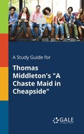 A Study Guide for Thomas Middleton's &quot;A Chaste Maid in Cheapside&quot;