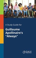 A Study Guide for Guillaume Apollinaire's &quot;Always&quot;