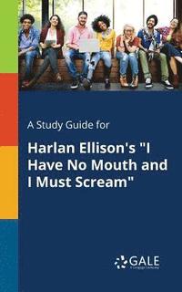 A Study Guide for Harlan Ellison's &quot;I Have No Mouth and I Must Scream&quot;