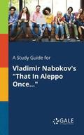 A Study Guide for Vladimir Nabokov's &quot;That In Aleppo Once...&quot;