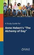 A Study Guide for Anne Hebert's &quot;The Alchemy of Day&quot;