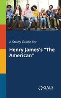 A Study Guide for Henry James's &quot;The American&quot;