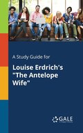 A Study Guide for Louise Erdrich's &quot;The Antelope Wife&quot;