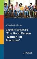 A Study Guide for Bertolt Brecht's &quot;The Good Person (Woman) of Szechuan&quot;