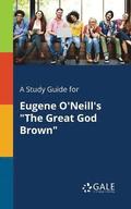 A Study Guide for Eugene O'Neill's &quot;The Great God Brown&quot;