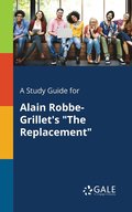 A Study Guide for Alain Robbe-Grillet's &quot;The Replacement&quot;