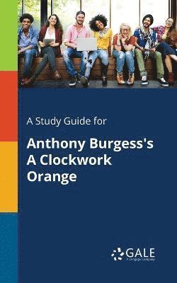 Cengage Learning Gale - Study Guide for Anthony Burgess's A Clockwork Orange, Häftad