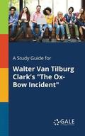 A Study Guide for Walter Van Tilburg Clark's &quot;The Ox-Bow Incident&quot;