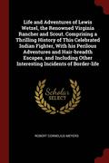 Life and Adventures of Lewis Wetzel, the Renowned Virginia Rancher and Scout. Comprising a Thrilling History of This Celebrated Indian Fighter, With his Perilous Adventures and Hair-breadth Escapes...