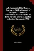 A Retrospect of the Boston Tea-party, With a Memoir of George R. T. Hewes, a Survivor of the Little Band of Patriots who Drowned the tea in Boston Harbour in 1773