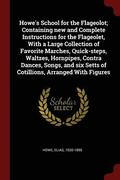 Howe's School for the Flageolot; Containing New and Complete Instructions for the Flageolet, with a Large Collection of Favorite Marches, Quick-Steps, Waltzes, Hornpipes, Contra Dances, Songs, and