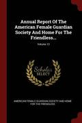 Annual Report Of The American Female Guardian Society And Home For The Friendless...; Volume 13