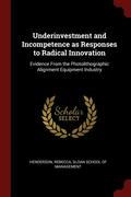 Underinvestment and Incompetence as Responses to Radical Innovation
