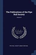 The Publications of the Pipe Roll Society; Volume 6