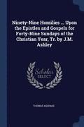 Ninety-Nine Homilies ... Upon the Epistles and Gospels for Forty-Nine Sundays of the Christian Year, Tr. by J.M. Ashley