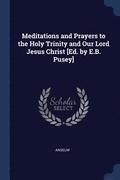 Meditations and Prayers to the Holy Trinity and Our Lord Jesus Christ [Ed. by E.B. Pusey]