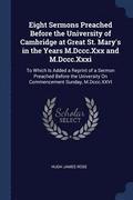 Eight Sermons Preached Before the University of Cambridge at Great St. Mary's in the Years M.Dccc.Xxx and M.Dccc.Xxxi