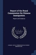 Report of the Royal Commission On Chinese Immigration