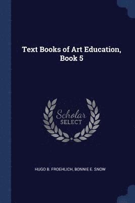 Hugo B Froehlich, Bonnie E Snow - Text Books of Art Education, Book 5, Häftad