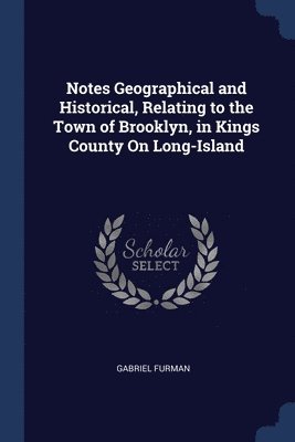 Gabriel Furman - Notes Geographical and Historical, Relating to the Town of Brooklyn, in Kings County On Long-Island, Häftad. Tillgänglighet: Lägg i varukorg