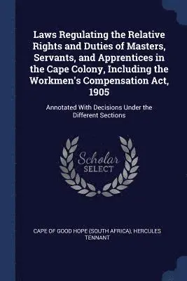 Hercules Tennant - Laws Regulating the Relative Rights and Duties of Masters, Servants, and Apprentices in the Cape Colony, Including the Workmen's Compensation Act, 1905, Häftad. Tillgänglighet: Lägg i varukorg