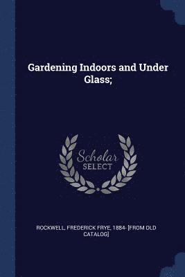 Frederick Frye Rockwell - Gardening Indoors and Under Glass;, Häftad. Tillgänglighet: Lägg i varukorg