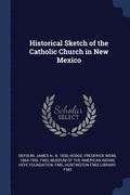 Historical Sketch of the Catholic Church in New Mexico