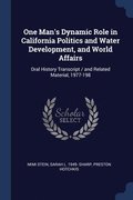 One Man's Dynamic Role in California Politics and Water Development, and World Affairs
