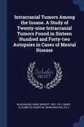 Intracranial Tumors Among the Insane. A Study of Twenty-nine Intracranial Tumors Found in Sixteen Hundred and Forty-two Autopsies in Cases of Mental Disease
