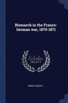 Moritz Busch - Bismarck in the Franco-German war, 1870-1871, Häftad. Tillgänglighet: Lägg i varukorg