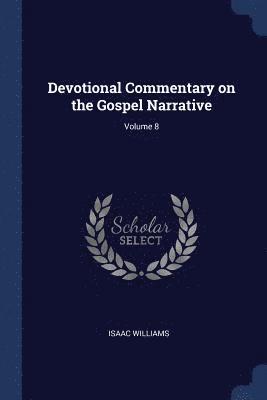 Isaac Williams - Devotional Commentary on the Gospel Narrative; Volume 8, Häftad
