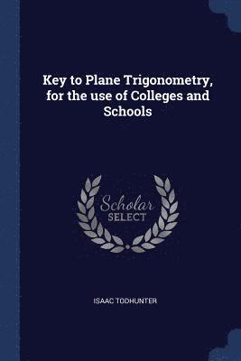 Key to Plane Trigonometry, for the use of Colleges and Schools
