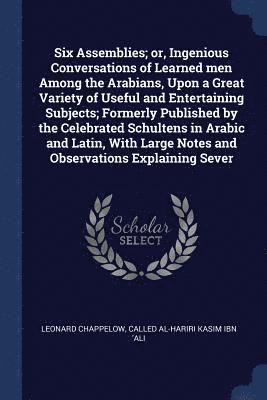 Leonard Chappelow, Called Al-Hariri Kasim Ibn 'Ali - Six Assemblies; or, Ingenious Conversations of Learned men Among the Arabians, Upon a Great Variety of Useful and Entertaining Subjects; Formerly Published by the Celebrated Schultens in Arabic and Latin, With Large Notes and Observations Explaining Sever, Häftad. Tillgänglighet: Lägg i varukorg