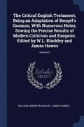 The Critical English Testament, Being an Adaptation of Bengel's Gnomon, With Numerous Notes, Sowing the Precise Results of Modern Criticism and Exegesis. Edited by W.L. Blackley and James Hawes;