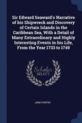 Sir Edward Seaward's Narrative of his Shipwreck and Discovery of Certain Islands in the Caribbean Sea, With a Detail of Many Extraordinary and Highly Interesting Events in his Life, From the Year