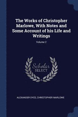 Alexander Dyce, Christopher Marlowe - Works of Christopher Marlowe, With Notes and Some Account of his Life and Writings; Volume 2, Häftad
