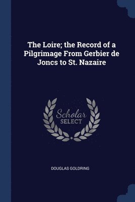Douglas Goldring - Loire; the Record of a Pilgrimage From Gerbier de Joncs to St. Nazaire, Häftad. Tillgänglighet: Lägg i varukorg