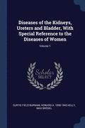 Diseases of the Kidneys, Ureters and Bladder, With Special Reference to the Diseases of Women; Volume 1